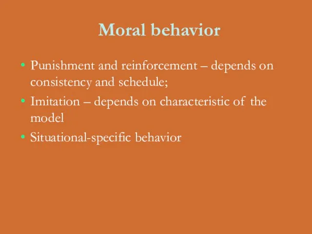 Moral behavior Punishment and reinforcement – depends on consistency and schedule; Imitation