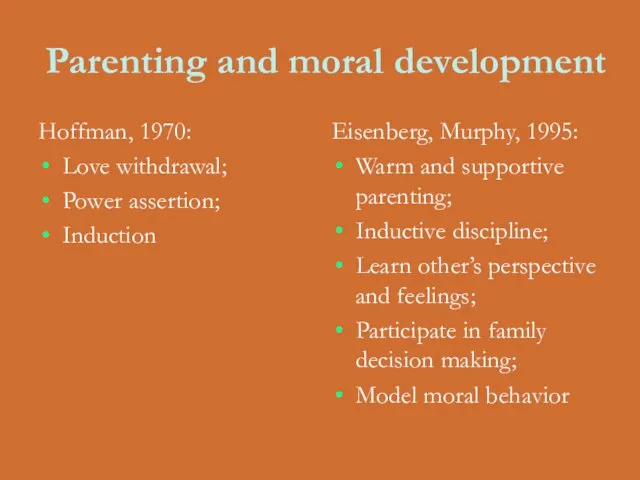 Parenting and moral development Hoffman, 1970: Love withdrawal; Power assertion; Induction Eisenberg,