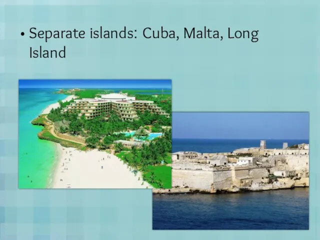 Separate islands: Cuba, Malta, Long Island