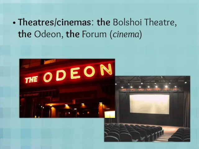 Theatres/cinemas: the Bolshoi Theatre, the Odeon, the Forum (cinema)