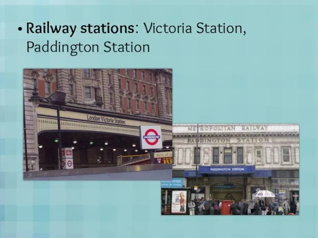 Railway stations: Victoria Station, Paddington Station