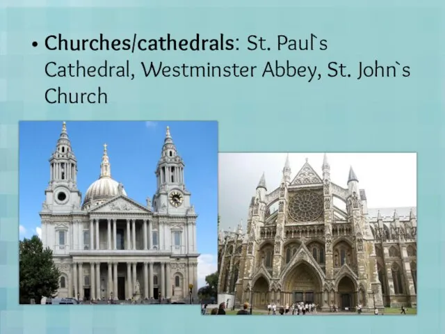 Churches/cathedrals: St. Paul`s Cathedral, Westminster Abbey, St. John`s Church