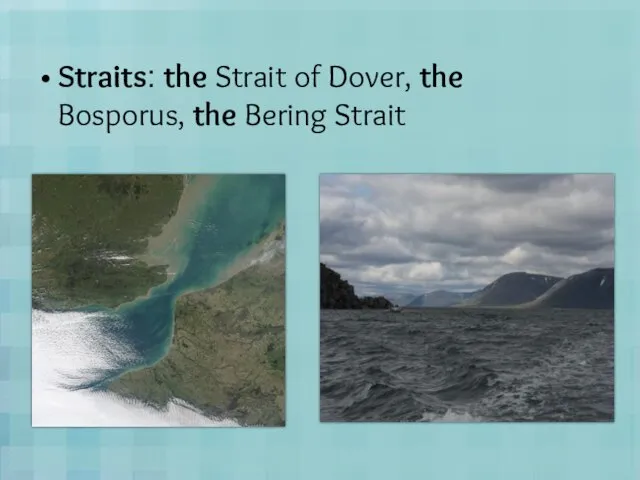 Straits: the Strait of Dover, the Bosporus, the Bering Strait