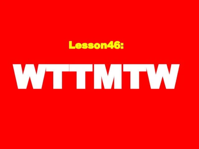 Lesson46: WTTMTW