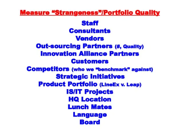 Measure “Strangeness”/Portfolio Quality Staff Consultants Vendors Out-sourcing Partners (#, Quality) Innovation Alliance