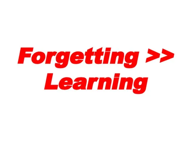 Forgetting >> Learning
