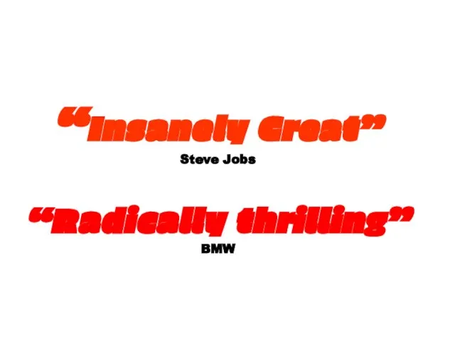 “Insanely Great” Steve Jobs “Radically thrilling” BMW