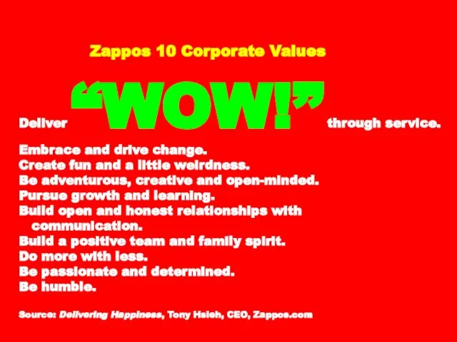 Zappos 10 Corporate Values Deliver “WOW!” through service. Embrace and drive change.