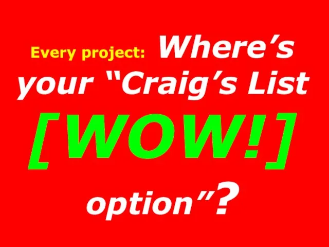 Every project: Where’s your “Craig’s List [WOW!] option”?