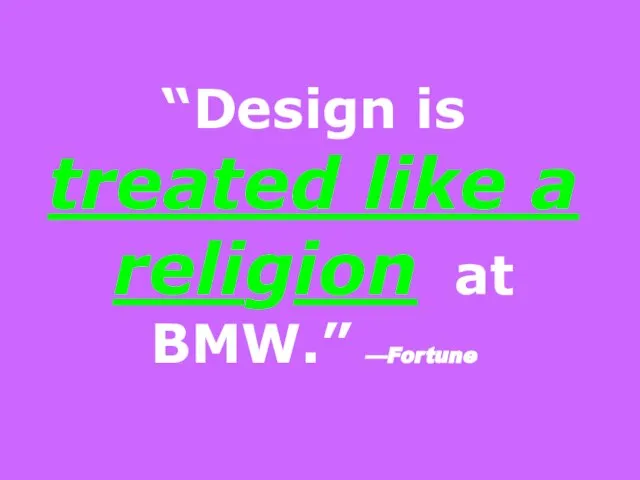 “Design is treated like a religion at BMW.” —Fortune