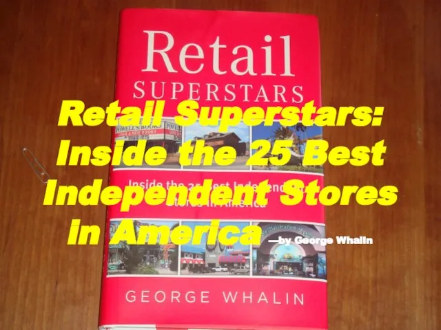 Retail Superstars: Inside the 25 Best Independent Stores in America —by George Whalin