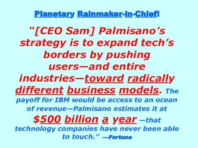 Planetary Rainmaker-in-Chief! “[CEO Sam] Palmisano’s strategy is to expand tech’s borders by