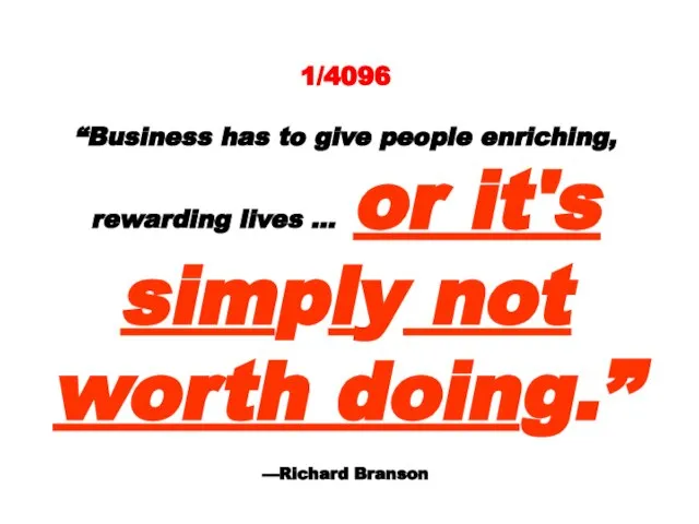 1/4096 “Business has to give people enriching, rewarding lives … or it's