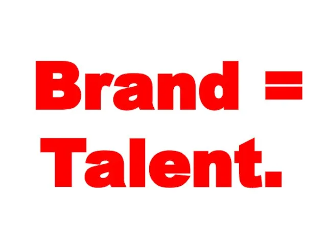 Brand = Talent.