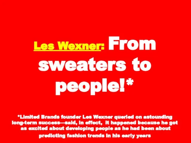Les Wexner: From sweaters to people!* *Limited Brands founder Les Wexner queried