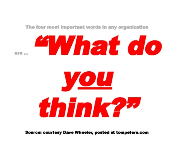 The four most important words in any organization are … “What do