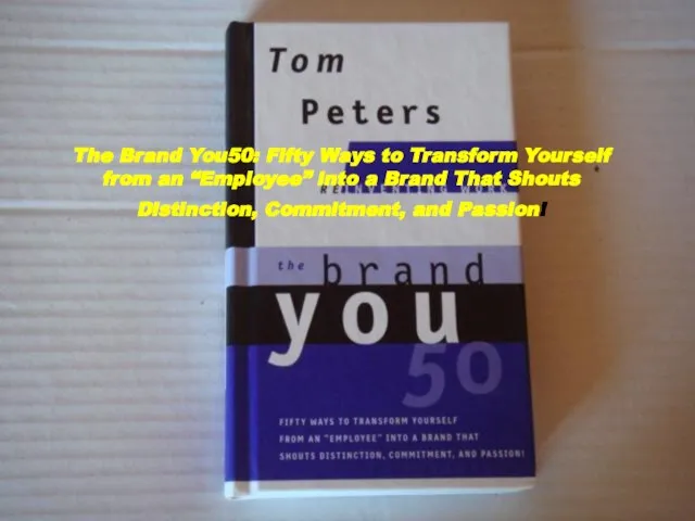 The Brand You50: Fifty Ways to Transform Yourself from an “Employee” into
