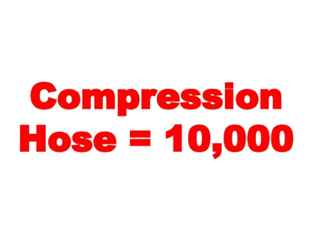 Compression Hose = 10,000