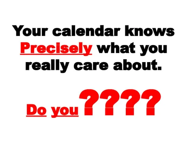 Your calendar knows Precisely what you really care about. Do you????