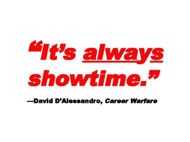“It’s always showtime.” —David D’Alessandro, Career Warfare