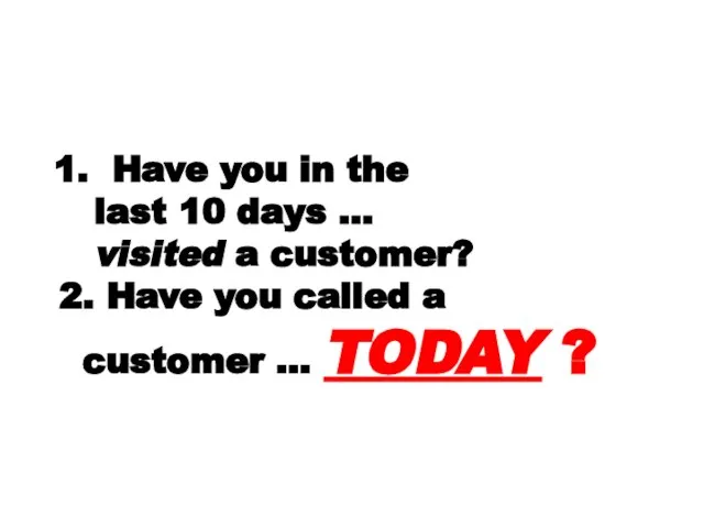 1. Have you in the last 10 days … visited a customer?