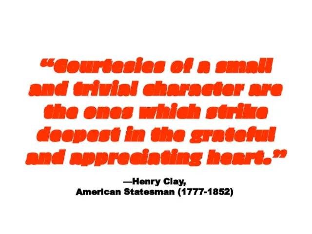 “Courtesies of a small and trivial character are the ones which strike
