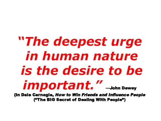 “The deepest urge in human nature is the desire to be important.”