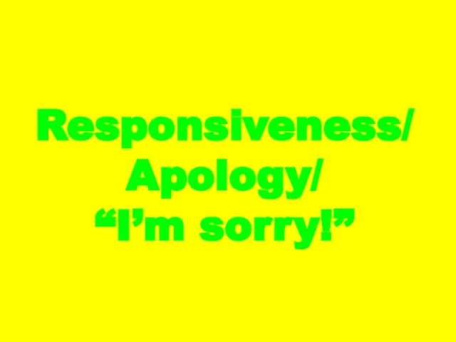 Responsiveness/ Apology/ “I’m sorry!”