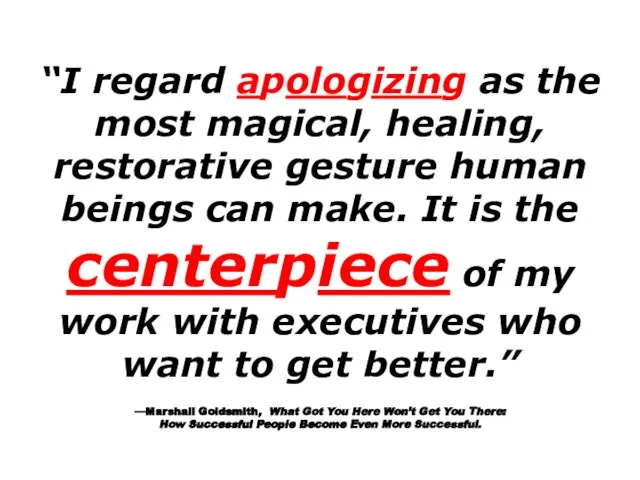 “I regard apologizing as the most magical, healing, restorative gesture human beings