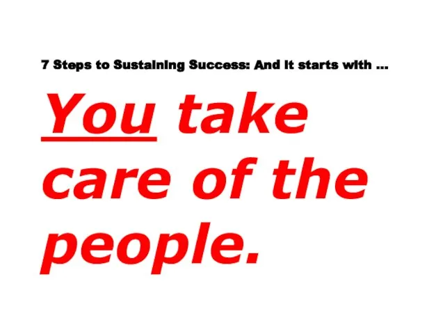 7 Steps to Sustaining Success: And it starts with … You take care of the people.