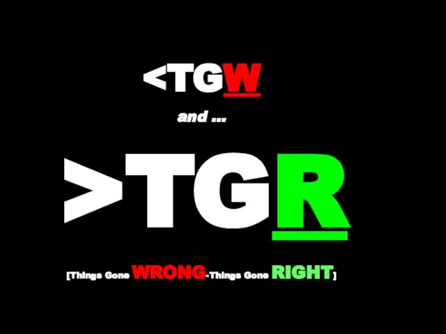 TGR [Things Gone WRONG-Things Gone RIGHT]