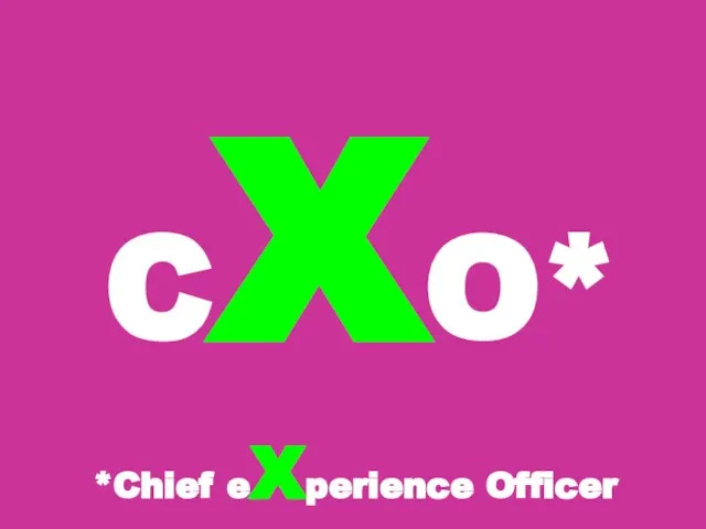 CXO* *Chief eXperience Officer