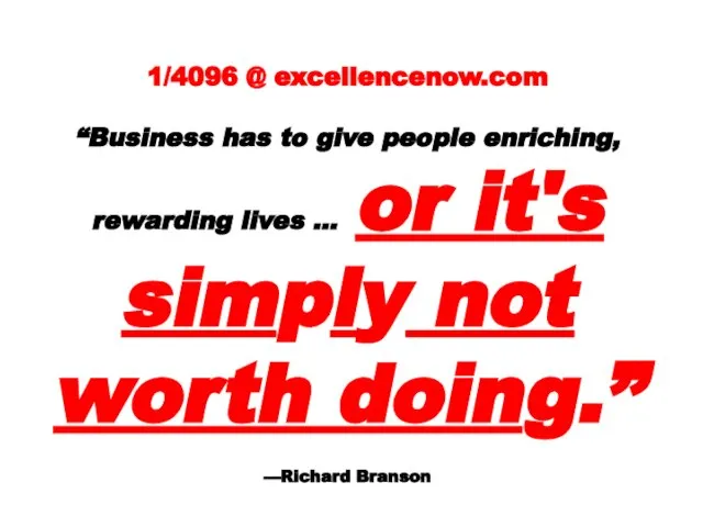 1/4096 @ excellencenow.com “Business has to give people enriching, rewarding lives …