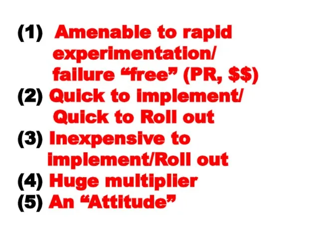 (1) Amenable to rapid experimentation/ failure “free” (PR, $$) (2) Quick to
