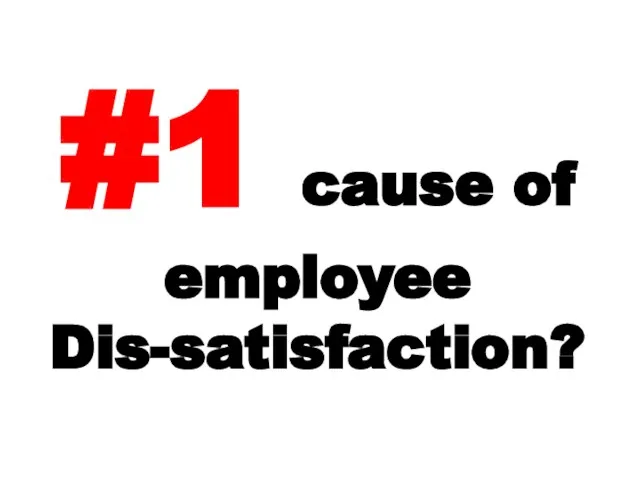#1 cause of employee Dis-satisfaction?