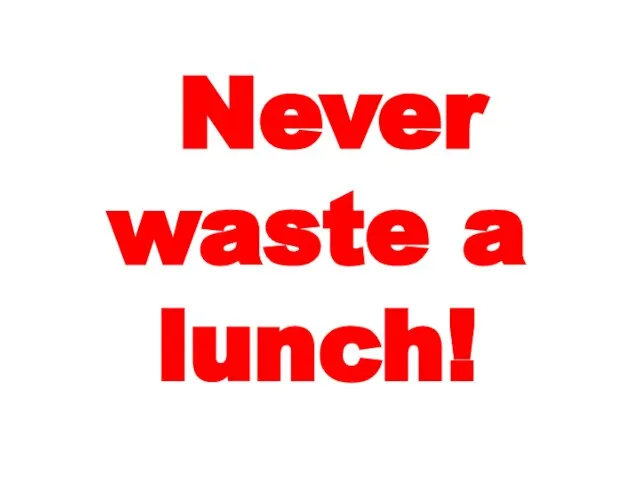 Never waste a lunch!