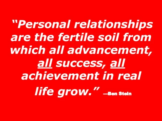 “Personal relationships are the fertile soil from which all advancement, all success,