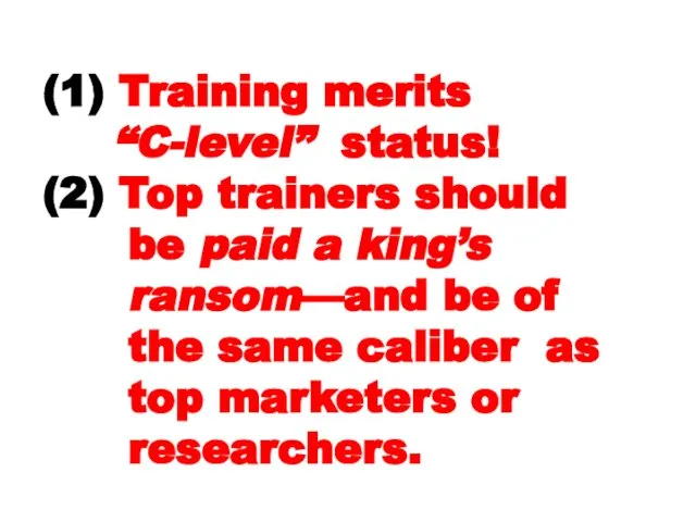 (1) Training merits “C-level” status! (2) Top trainers should be paid a