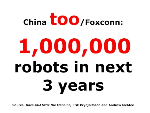 China too/Foxconn: 1,000,000 robots in next 3 years Source: Race AGAINST the