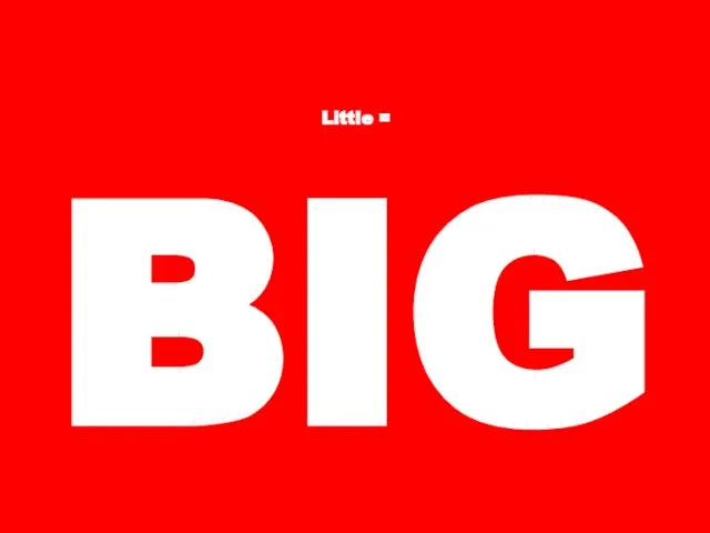 Little = BIG