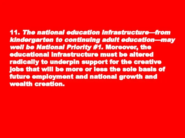11. The national education infrastructure—from kindergarten to continuing adult education—may well be