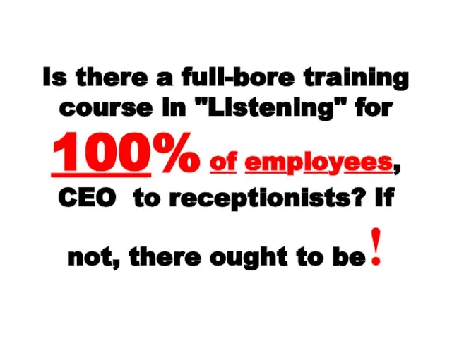 Is there a full-bore training course in "Listening" for 100% of employees,