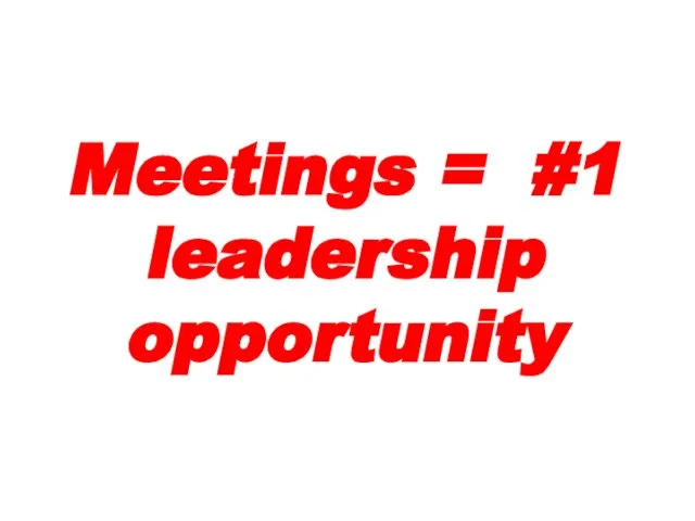 Meetings = #1 leadership opportunity