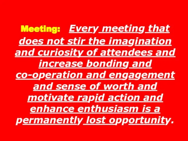 Meeting: Every meeting that does not stir the imagination and curiosity of