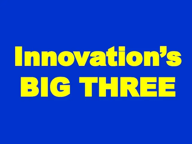 Innovation’s BIG THREE