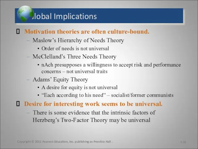 Global Implications Motivation theories are often culture-bound. Maslow’s Hierarchy of Needs Theory
