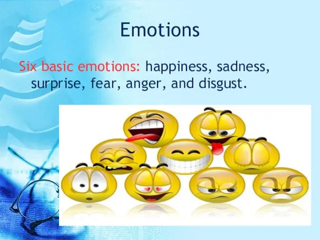 Emotions Six basic emotions: happiness, sadness, surprise, fear, anger, and disgust.