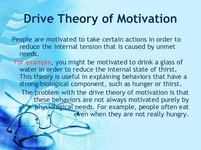 Drive Theory of Motivation People are motivated to take certain actions in