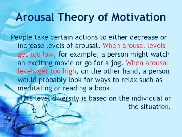 Arousal Theory of Motivation People take certain actions to either decrease or