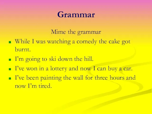 Grammar Mime the grammar While I was watching a comedy the cake